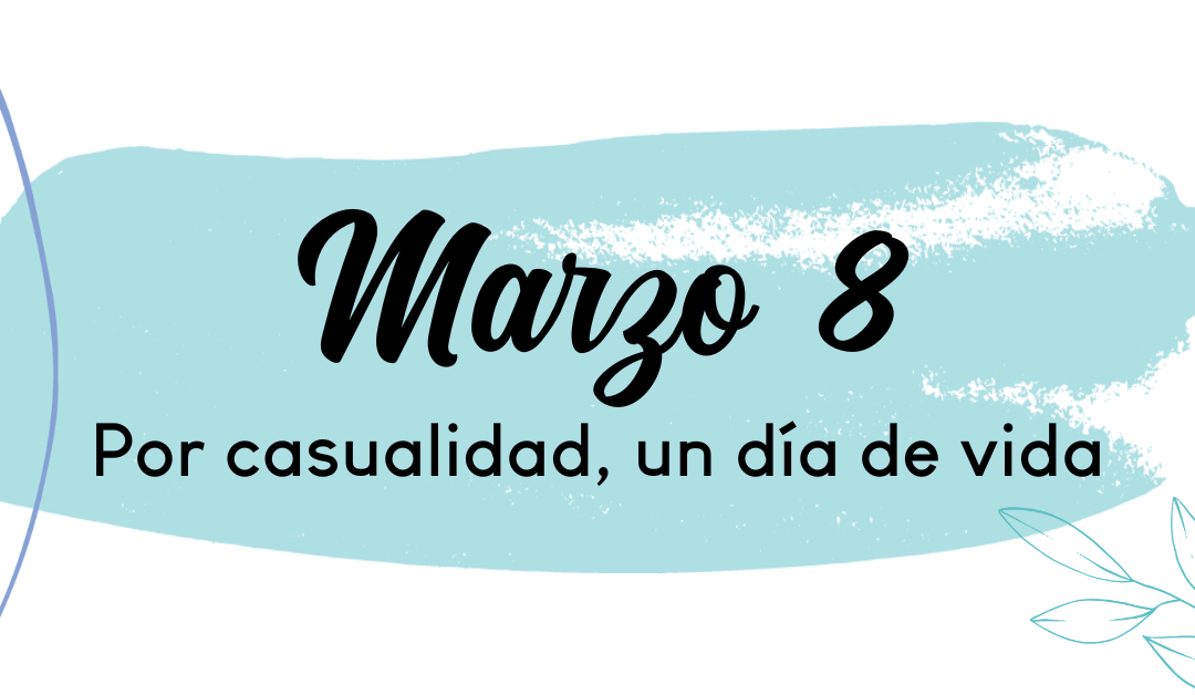 Marzo 8: Por casualidad, un día de vida